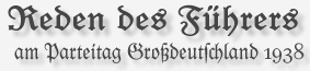 Reden 
des F&uuml;hrers am Parteitag Gro&szlig;deutschland 1938