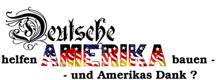 Deutsche helfen Amerika bauen -
und Amerikas Dank?