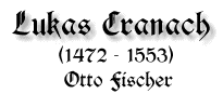 Lukas Cranach, 1472 - 1553, von Otto Fischer