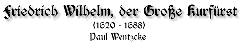 Friedrich Wilhelm, der Große Kurfürst, 
1620 - 1688, von Paul Wentzke