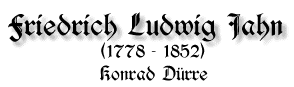 Friedrich Ludwig Jahn, 1778 - 1852, von Konrad Dürre