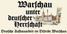 Warschau unter deutscher Herrschaft.
Deutsche Aufbauarbeit im Distrikt Warschau.